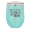 Horses and Wine Make Me Feel Fine - Laser Engraved Stainless Steel Drinkware - 1036 -