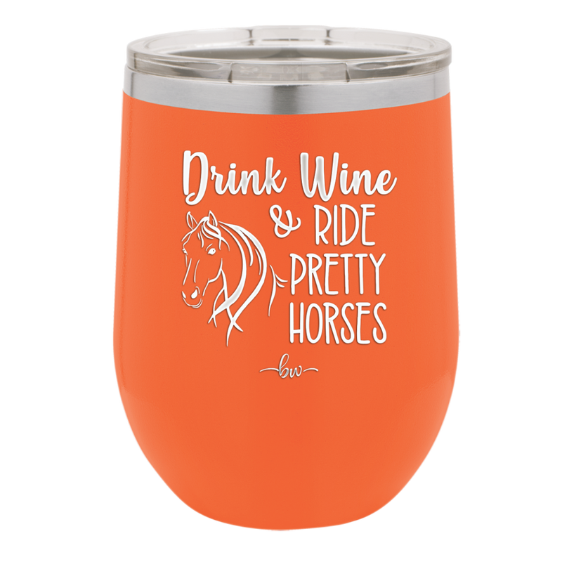 Drink Wine and Ride Pretty Horses - Laser Engraved Stainless Steel Drinkware - 1039 -