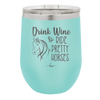 Drink Wine and Ride Pretty Horses - Laser Engraved Stainless Steel Drinkware - 1039 -