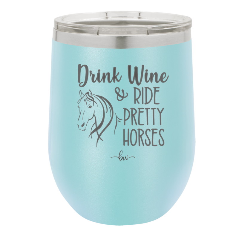 Drink Wine and Ride Pretty Horses - Laser Engraved Stainless Steel Drinkware - 1039 -