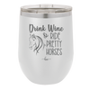 Drink Wine and Ride Pretty Horses - Laser Engraved Stainless Steel Drinkware - 1039 -