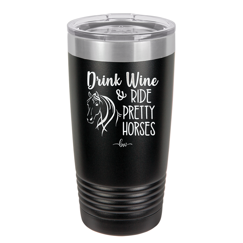 Drink Wine and Ride Pretty Horses - Laser Engraved Stainless Steel Drinkware - 1039 -