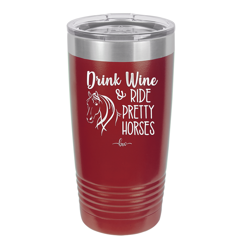 Drink Wine and Ride Pretty Horses - Laser Engraved Stainless Steel Drinkware - 1039 -