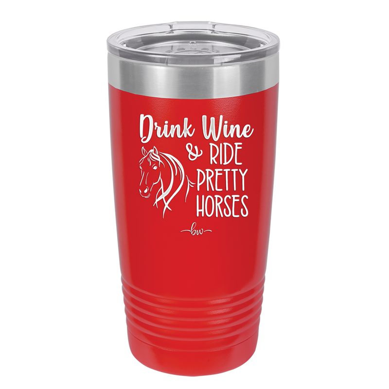 Drink Wine and Ride Pretty Horses - Laser Engraved Stainless Steel Drinkware - 1039 -