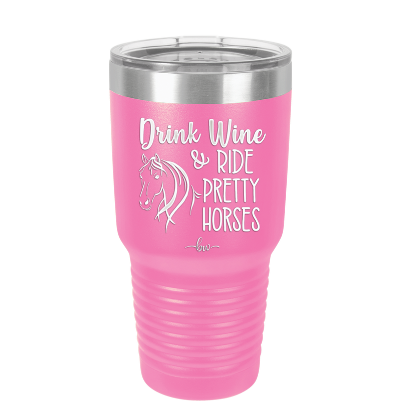 Drink Wine and Ride Pretty Horses - Laser Engraved Stainless Steel Drinkware - 1039 -