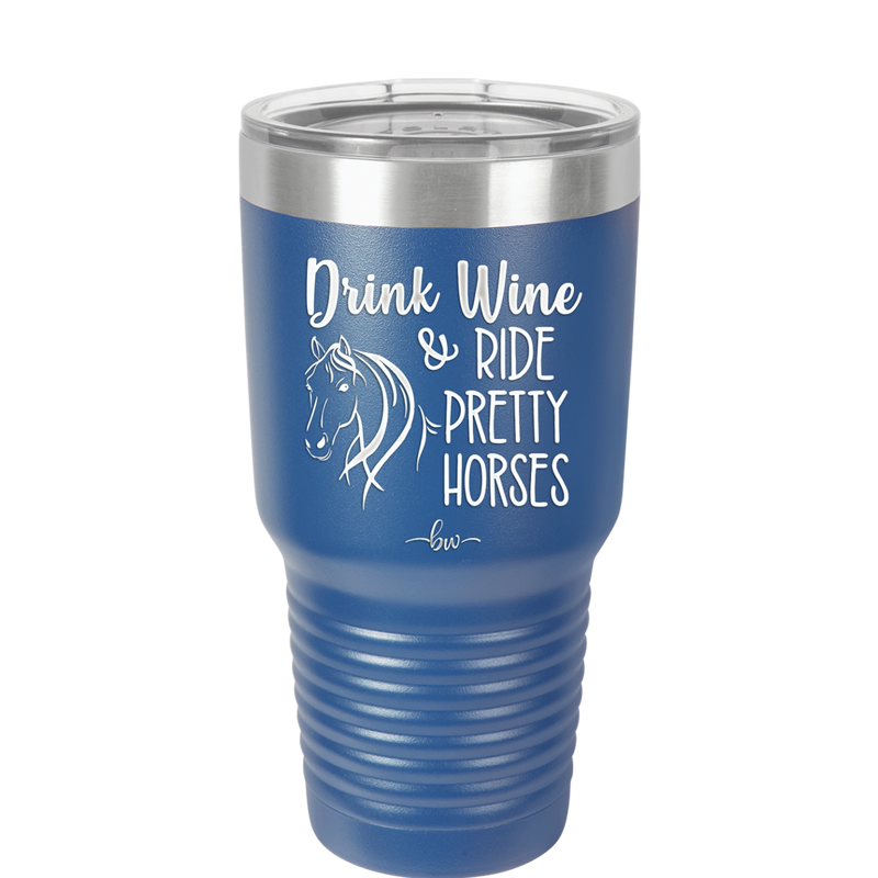 Drink Wine and Ride Pretty Horses - Laser Engraved Stainless Steel Drinkware - 1039 -