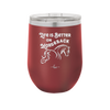 Life is Better on Horseback - Laser Engraved Stainless Steel Drinkware - 1041 -