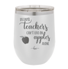 Because Teachers Can't Live on Apples Alone - Laser Engraved Stainless Steel Drinkware - 1042 -