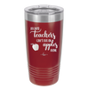 Because Teachers Can't Live on Apples Alone - Laser Engraved Stainless Steel Drinkware - 1042 -