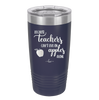Because Teachers Can't Live on Apples Alone - Laser Engraved Stainless Steel Drinkware - 1042 -