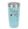 Because Teachers Can't Live on Apples Alone - Laser Engraved Stainless Steel Drinkware - 1042 -