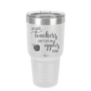 Because Teachers Can't Live on Apples Alone - Laser Engraved Stainless Steel Drinkware - 1042 -