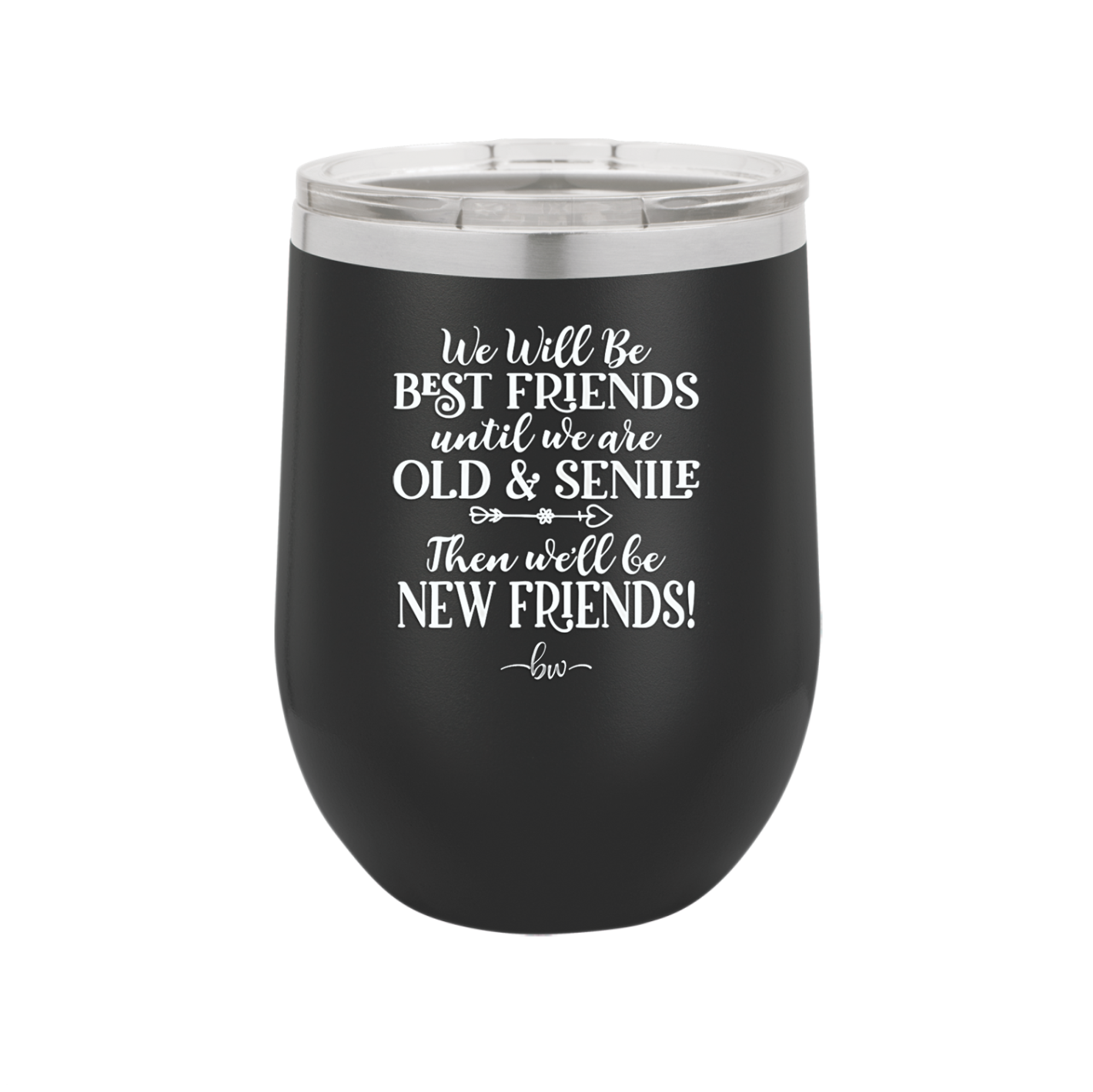 We'll Be Best Friends Until We're Old and Senile - Laser Engraved Stainless Steel Drinkware - 1045 -