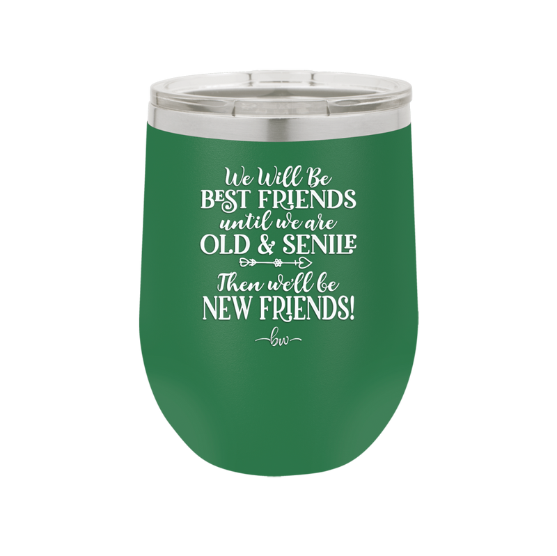 We'll Be Best Friends Until We're Old and Senile - Laser Engraved Stainless Steel Drinkware - 1045 -