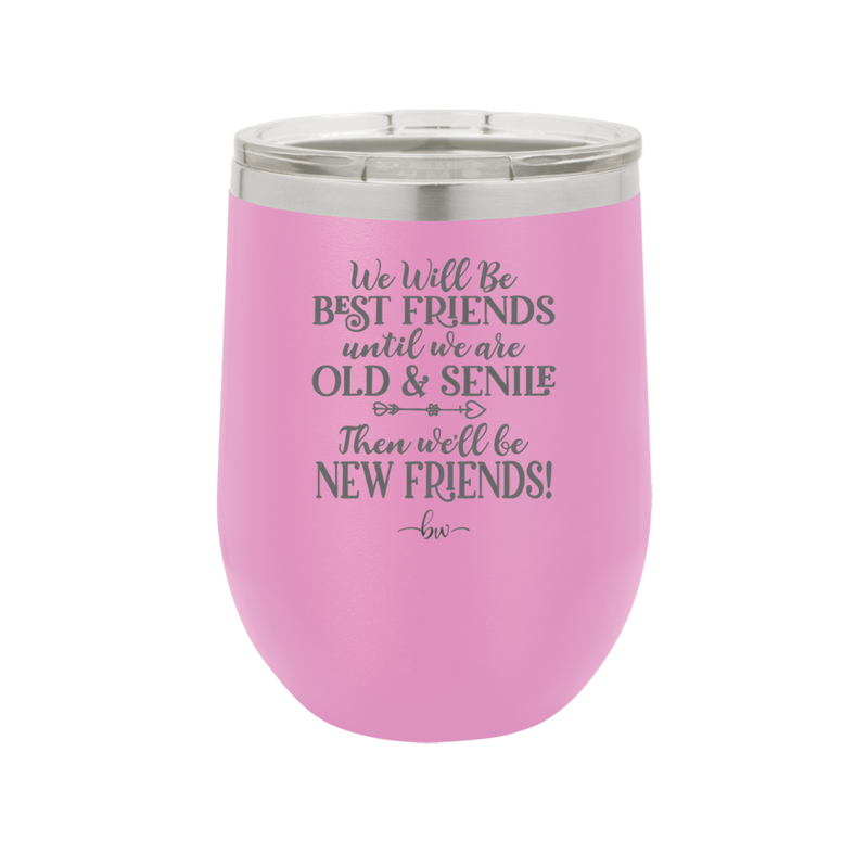 We'll Be Best Friends Until We're Old and Senile - Laser Engraved Stainless Steel Drinkware - 1045 -
