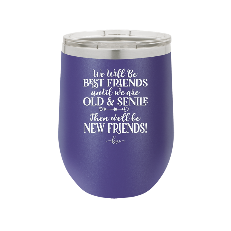 We'll Be Best Friends Until We're Old and Senile - Laser Engraved Stainless Steel Drinkware - 1045 -