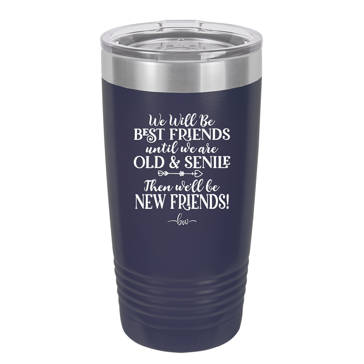 We'll Be Best Friends Until We're Old and Senile - Laser Engraved Stainless Steel Drinkware - 1045 -