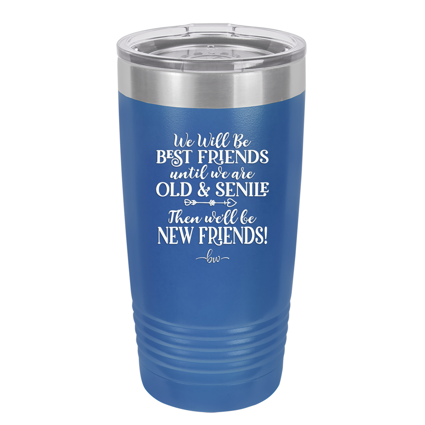 We'll Be Best Friends Until We're Old and Senile - Laser Engraved Stainless Steel Drinkware - 1045 -