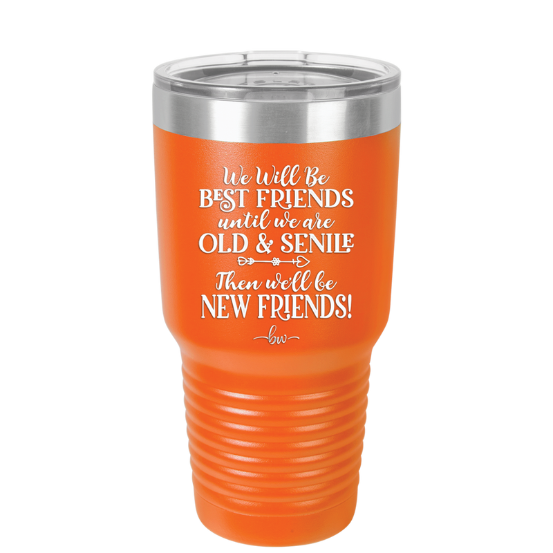 We'll Be Best Friends Until We're Old and Senile - Laser Engraved Stainless Steel Drinkware - 1045 -