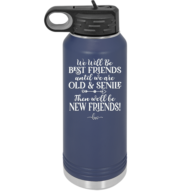 We'll Be Best Friends Until We're Old and Senile - Laser Engraved Stainless Steel Drinkware - 1045 -