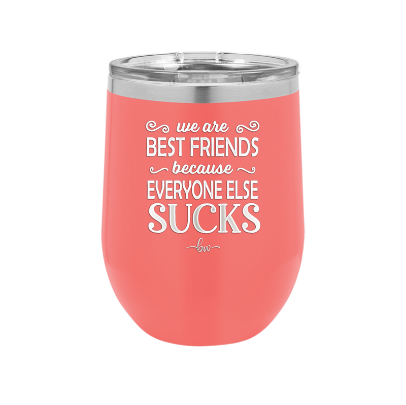 We Are Best Friends Because Everyone Else Sucks - Laser Engraved Stainless Steel Drinkware - 1046 -