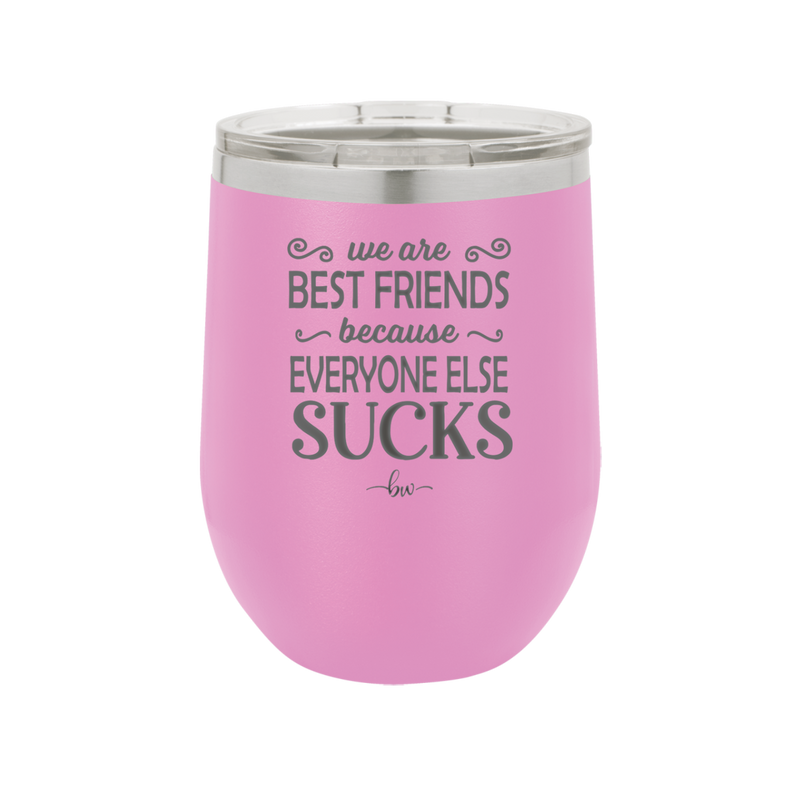 We Are Best Friends Because Everyone Else Sucks - Laser Engraved Stainless Steel Drinkware - 1046 -