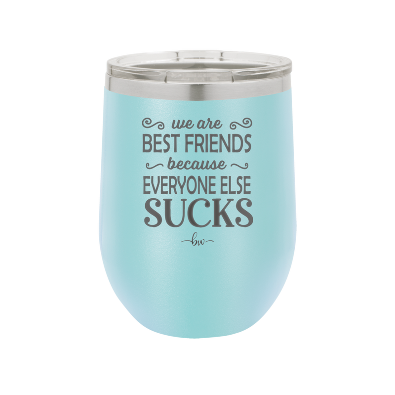 We Are Best Friends Because Everyone Else Sucks - Laser Engraved Stainless Steel Drinkware - 1046 -