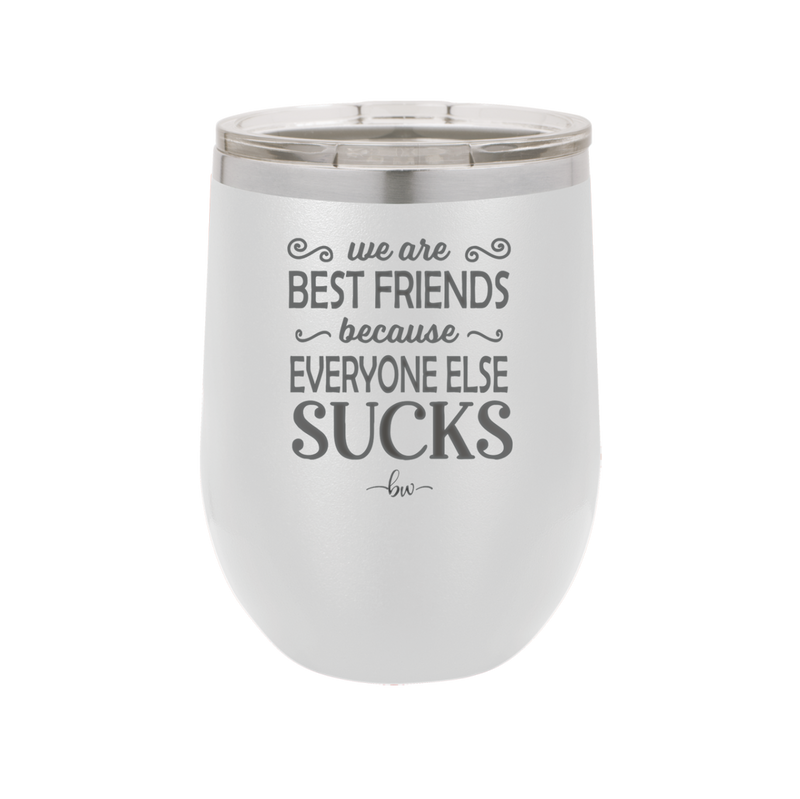 We Are Best Friends Because Everyone Else Sucks - Laser Engraved Stainless Steel Drinkware - 1046 -