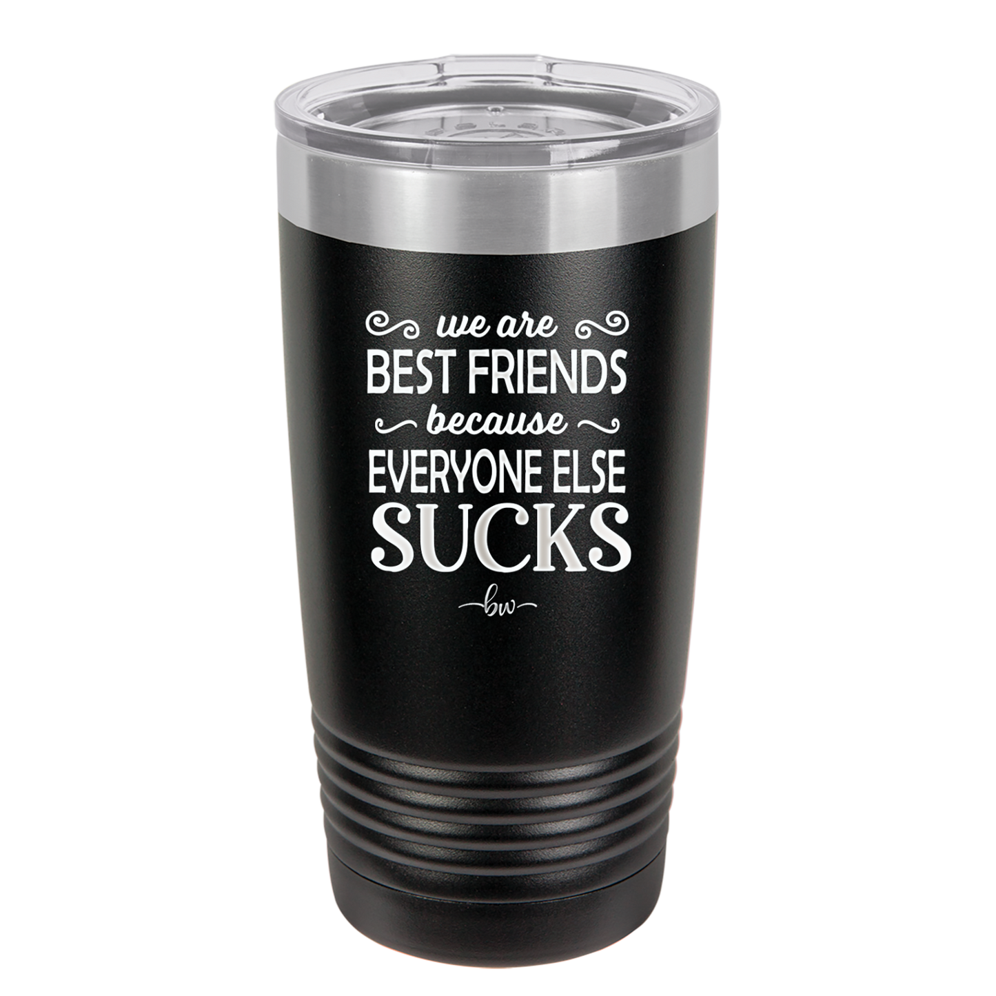 We Are Best Friends Because Everyone Else Sucks - Laser Engraved Stainless Steel Drinkware - 1046 -