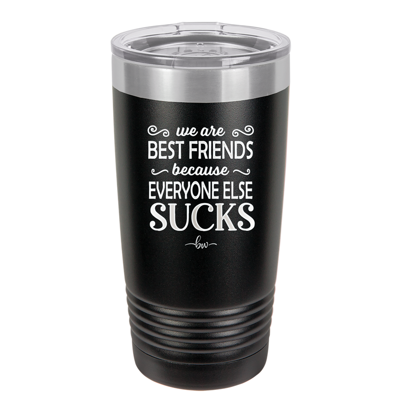 We Are Best Friends Because Everyone Else Sucks - Laser Engraved Stainless Steel Drinkware - 1046 -