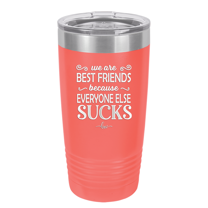 We Are Best Friends Because Everyone Else Sucks - Laser Engraved Stainless Steel Drinkware - 1046 -