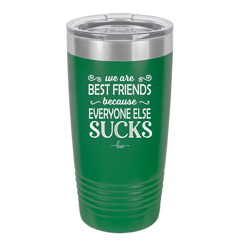 We Are Best Friends Because Everyone Else Sucks - Laser Engraved Stainless Steel Drinkware - 1046 -