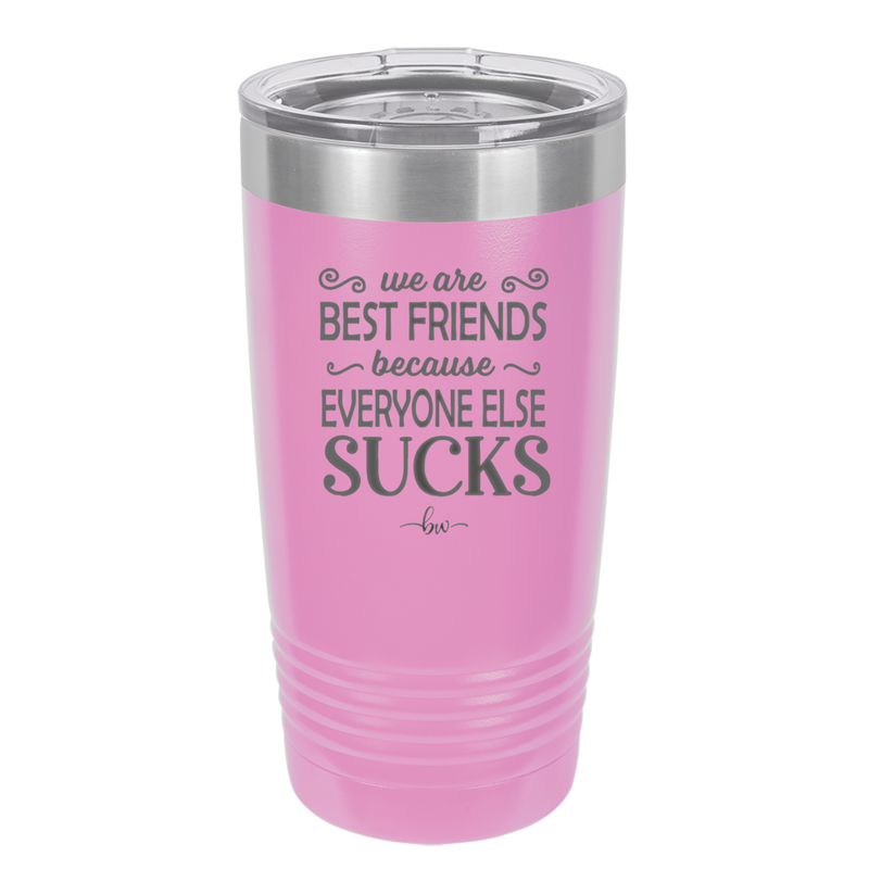 We Are Best Friends Because Everyone Else Sucks - Laser Engraved Stainless Steel Drinkware - 1046 -