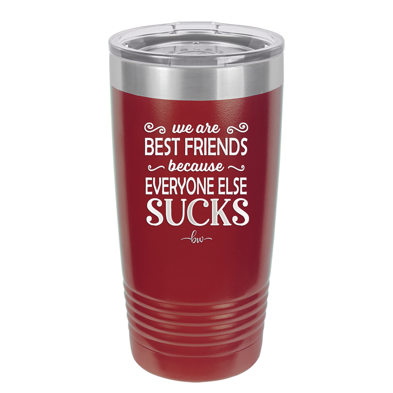We Are Best Friends Because Everyone Else Sucks - Laser Engraved Stainless Steel Drinkware - 1046 -