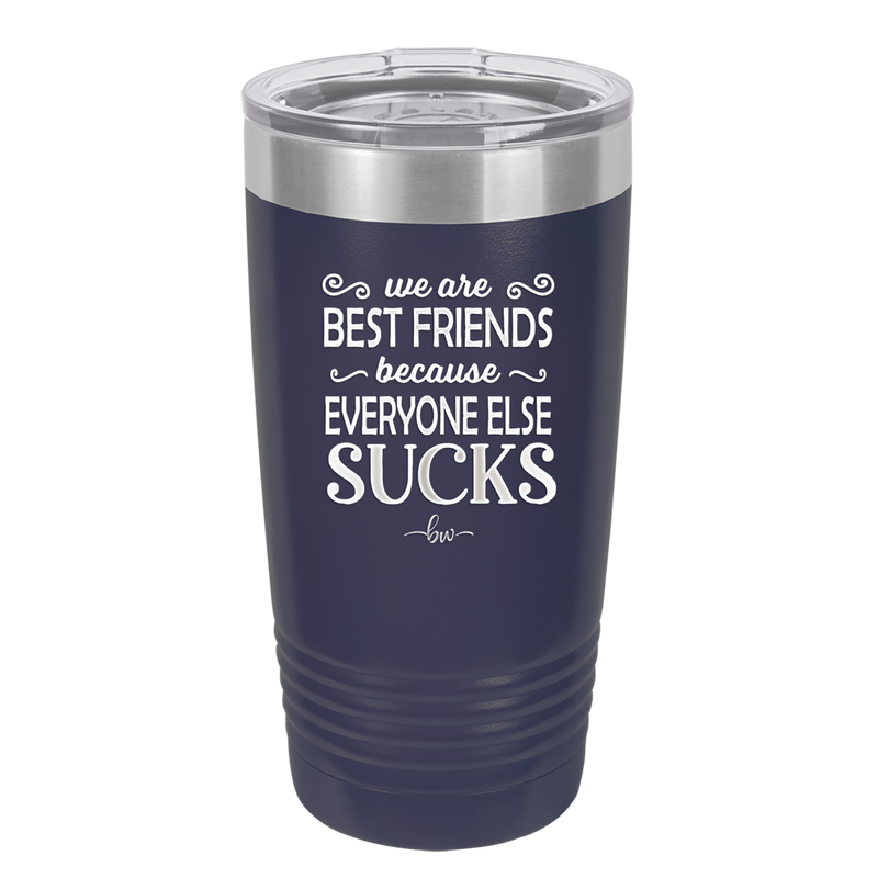 We Are Best Friends Because Everyone Else Sucks - Laser Engraved Stainless Steel Drinkware - 1046 -