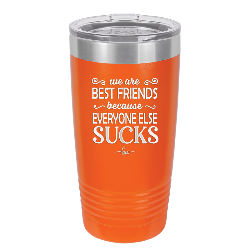 We Are Best Friends Because Everyone Else Sucks - Laser Engraved Stainless Steel Drinkware - 1046 -