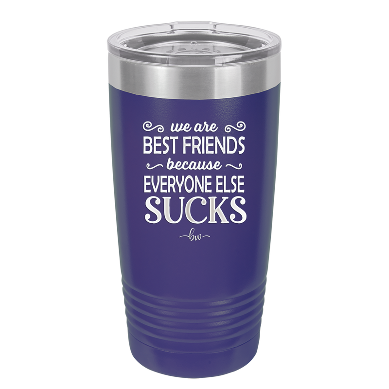 We Are Best Friends Because Everyone Else Sucks - Laser Engraved Stainless Steel Drinkware - 1046 -