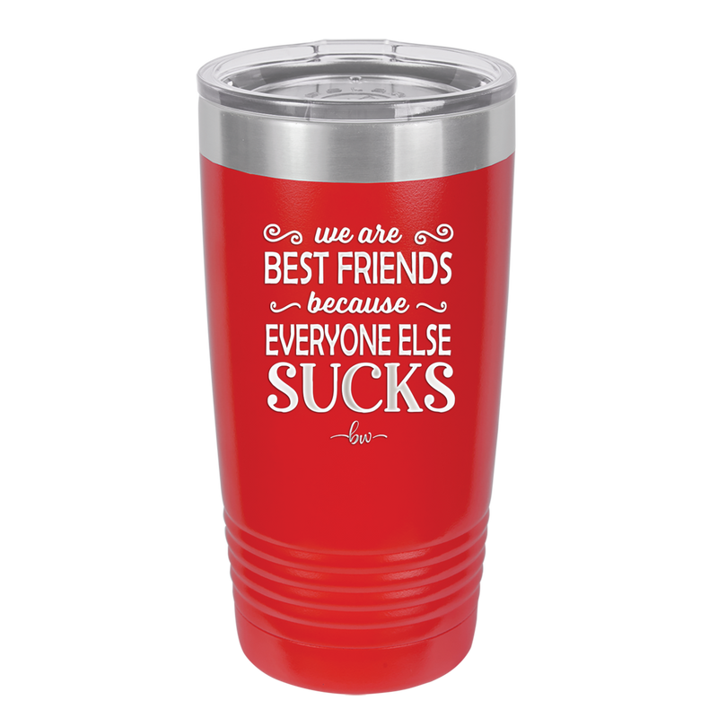 We Are Best Friends Because Everyone Else Sucks - Laser Engraved Stainless Steel Drinkware - 1046 -