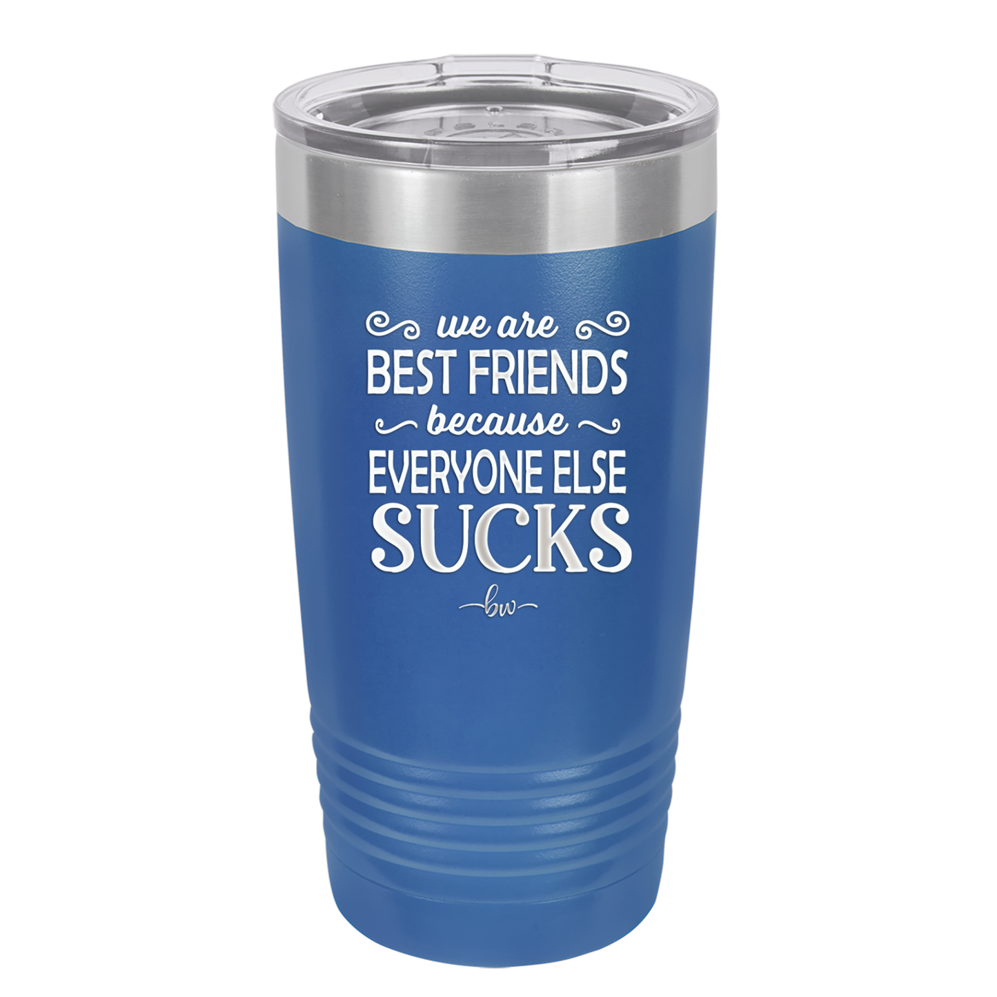 We Are Best Friends Because Everyone Else Sucks - Laser Engraved Stainless Steel Drinkware - 1046 -