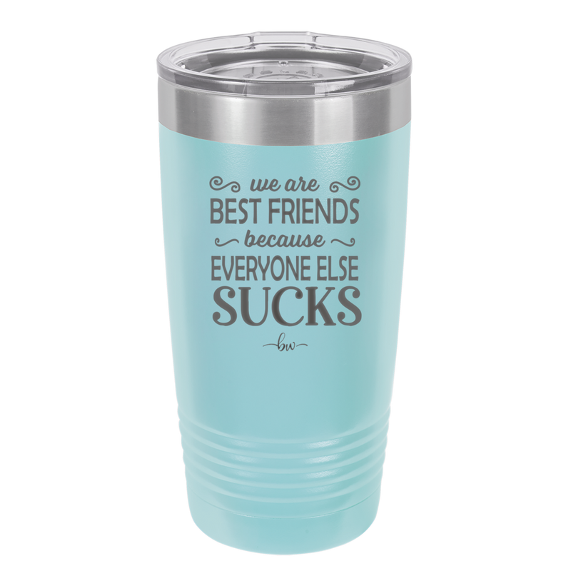 We Are Best Friends Because Everyone Else Sucks - Laser Engraved Stainless Steel Drinkware - 1046 -