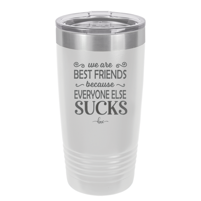We Are Best Friends Because Everyone Else Sucks - Laser Engraved Stainless Steel Drinkware - 1046 -