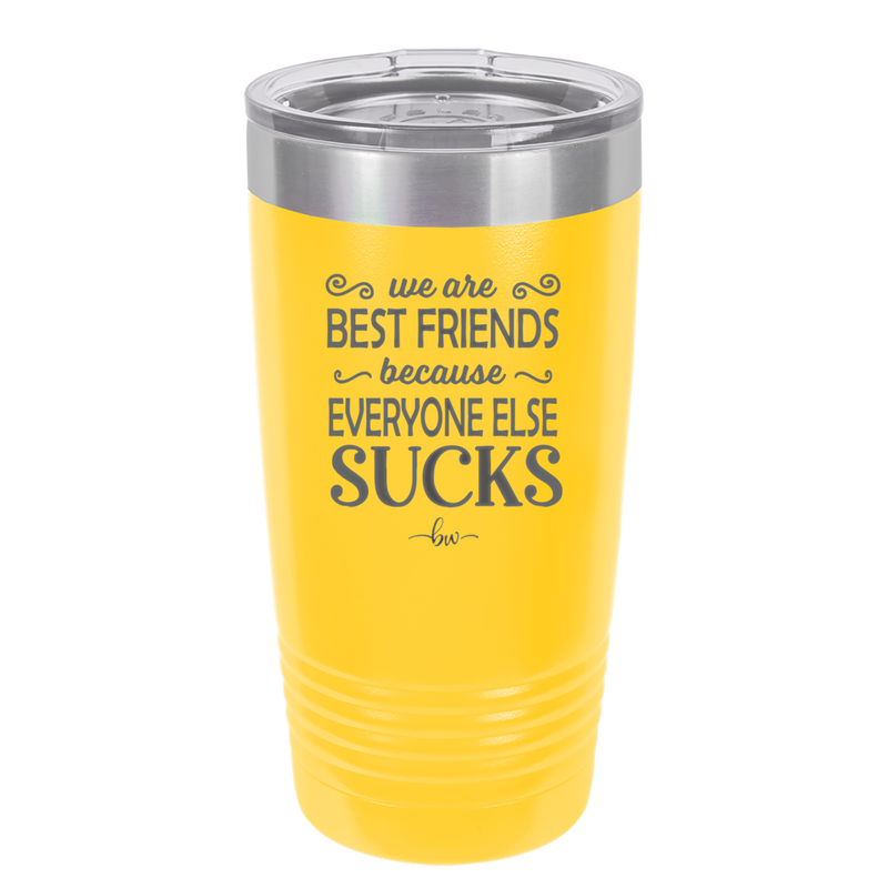 We Are Best Friends Because Everyone Else Sucks - Laser Engraved Stainless Steel Drinkware - 1046 -