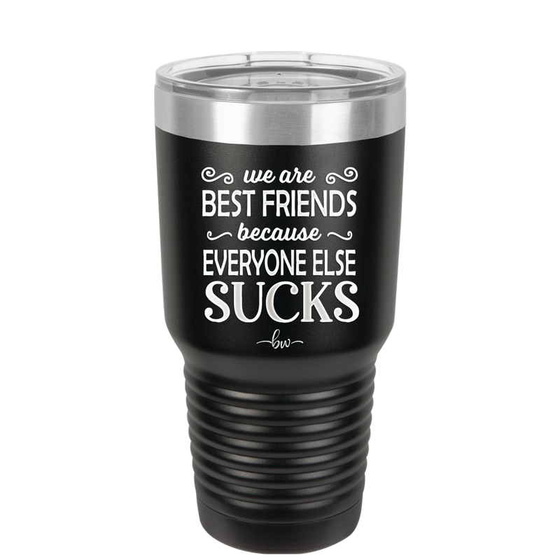 We Are Best Friends Because Everyone Else Sucks - Laser Engraved Stainless Steel Drinkware - 1046 -