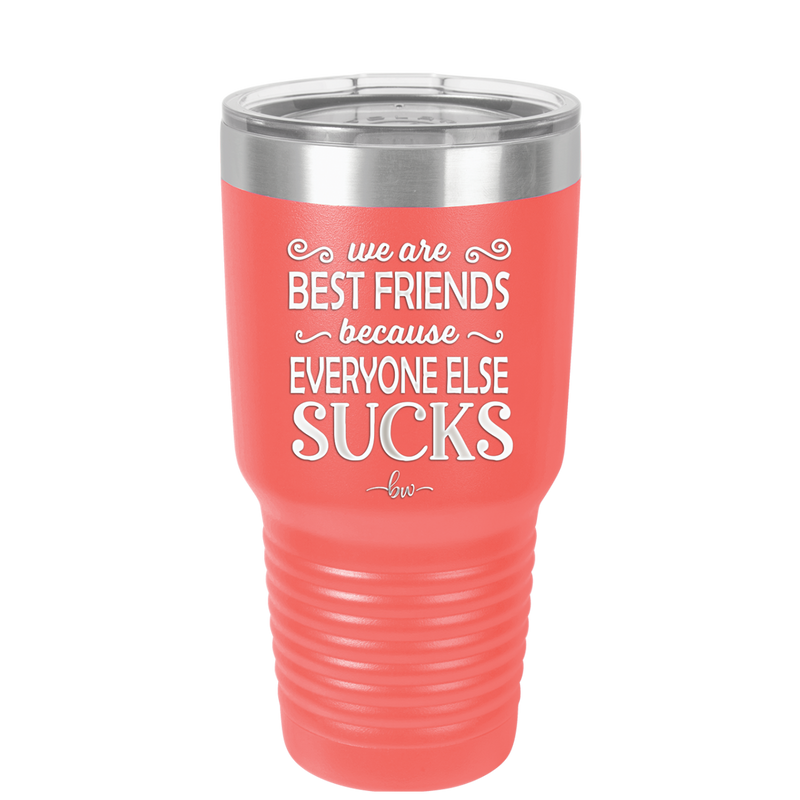 We Are Best Friends Because Everyone Else Sucks - Laser Engraved Stainless Steel Drinkware - 1046 -
