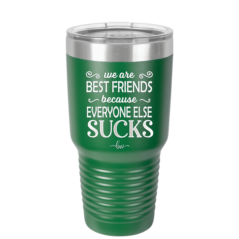We Are Best Friends Because Everyone Else Sucks - Laser Engraved Stainless Steel Drinkware - 1046 -