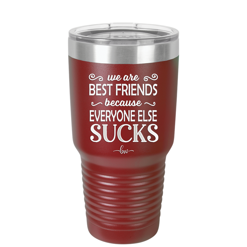 We Are Best Friends Because Everyone Else Sucks - Laser Engraved Stainless Steel Drinkware - 1046 -
