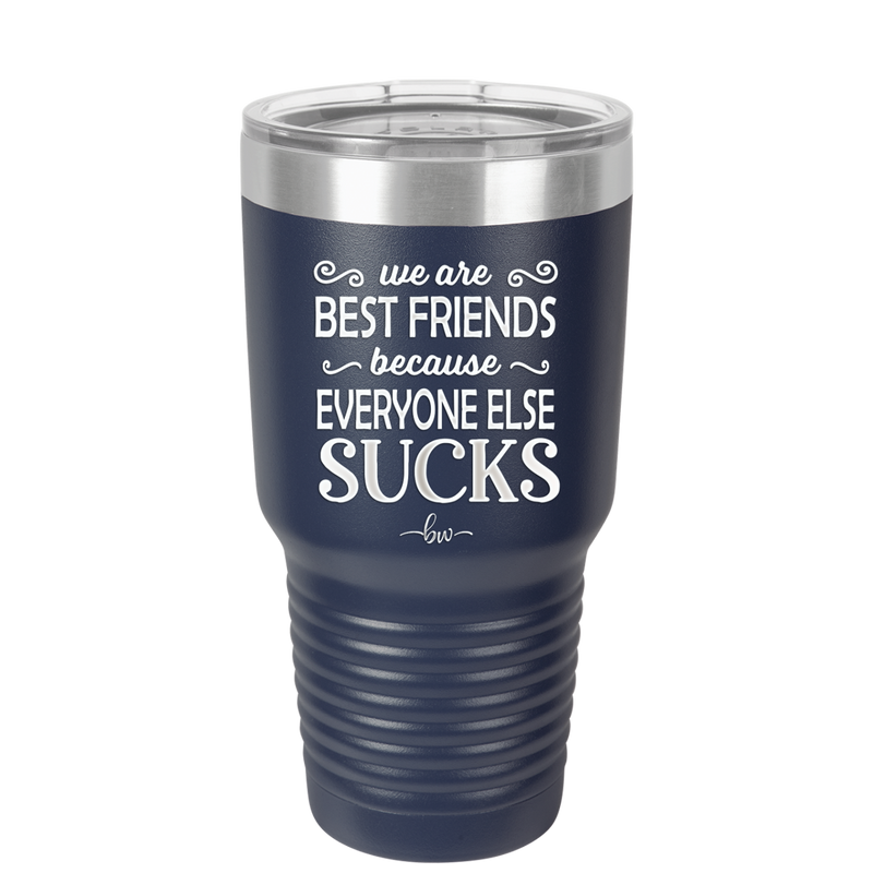 We Are Best Friends Because Everyone Else Sucks - Laser Engraved Stainless Steel Drinkware - 1046 -
