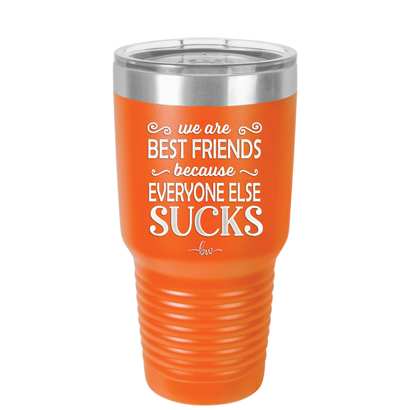 We Are Best Friends Because Everyone Else Sucks - Laser Engraved Stainless Steel Drinkware - 1046 -