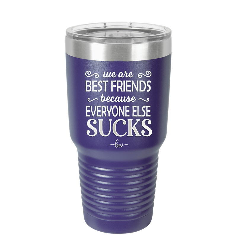 We Are Best Friends Because Everyone Else Sucks - Laser Engraved Stainless Steel Drinkware - 1046 -