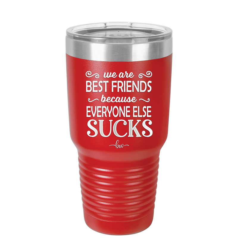 We Are Best Friends Because Everyone Else Sucks - Laser Engraved Stainless Steel Drinkware - 1046 -